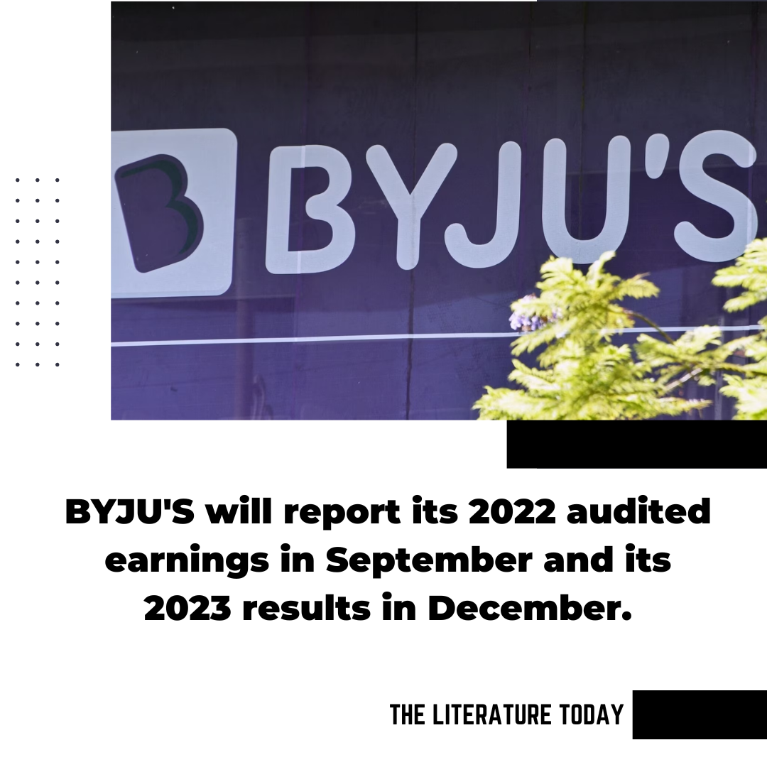 BYJU'S will report its 2022 audited earnings in September and its 2023 results in December.