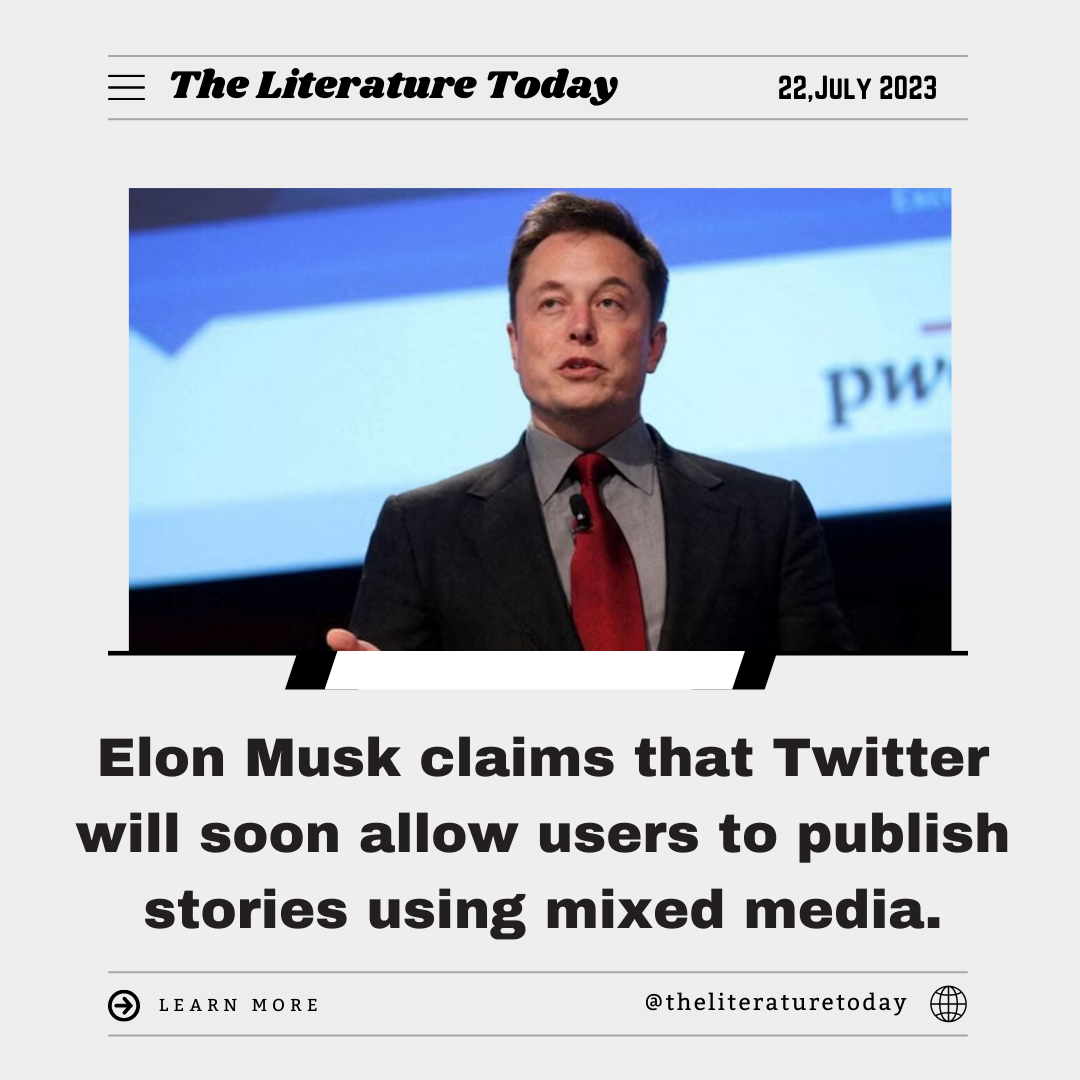 Elon Musk claims that Twitter will soon allow users to publish stories using mixed media.