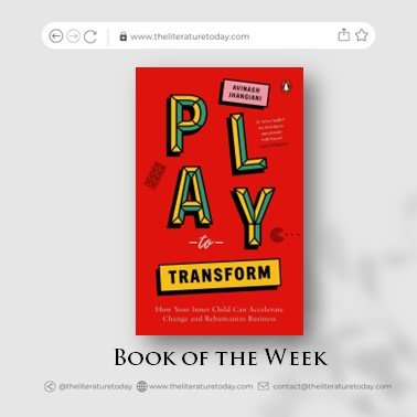 Play to Transform: How Your Inner Child Can Accelerate Change and Rehumanize Business By Dr. Avinash Jhangiani 