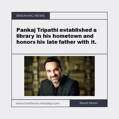 Pankaj Tripathi establishes a library in his hometown and honors his late father with it.