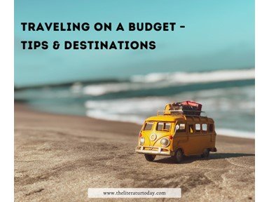 Traveling On A Budget – Tips &amp; Destinations