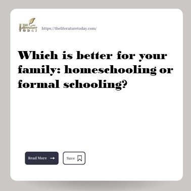 Which is better for your family: homeschooling or formal schooling?