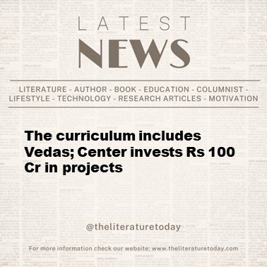 Curriculum includes Vedas; Center invests Rs 100 Cr in projects