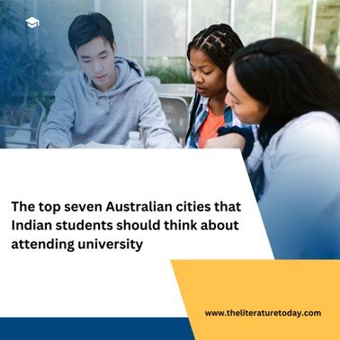 The top seven Australian cities that Indian students should think about attending university
