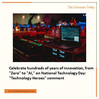 Celebrate hundreds of years of innovation, from "Zero" to "AI," on National Technology Day: "Technology Heroes" comment