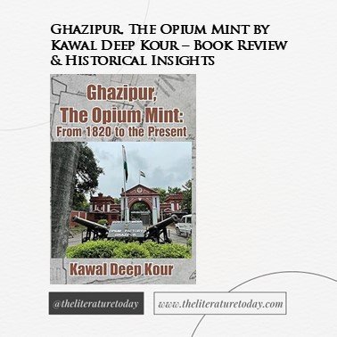 Ghazipur, The Opium Mint by Kawal Deep Kour – Book Review &amp; Historical Insights
