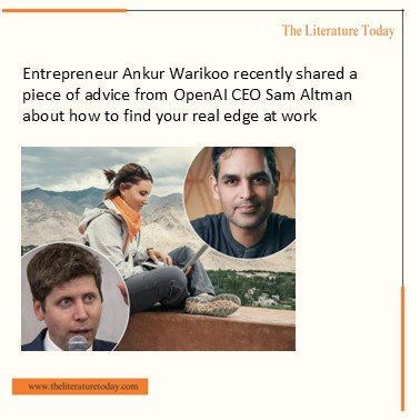 Entrepreneur Ankur Warikoo recently shared a piece of advice from OpenAI CEO Sam Altman about how to find your real edge at work.