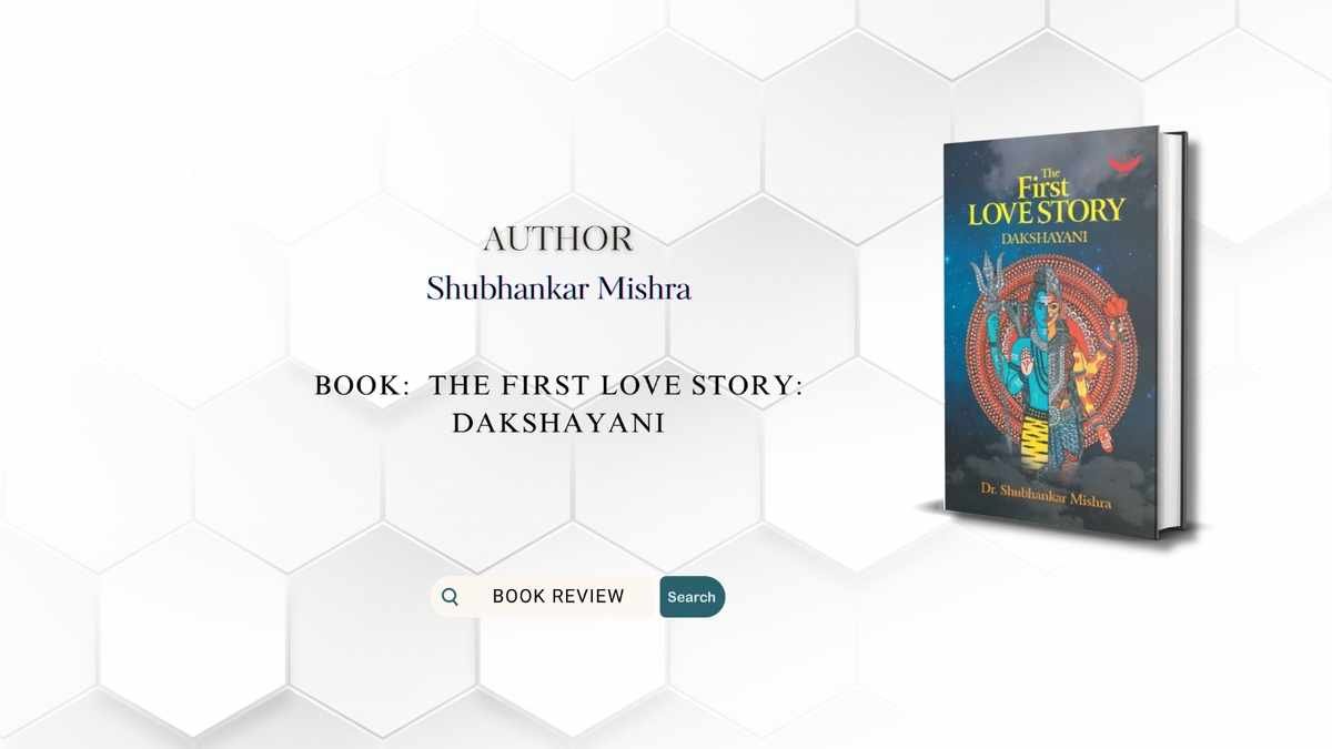 An Immortal Love Revisited: Reflections on The First Love Story: Dakshayani by Author Shubhankar Mishra