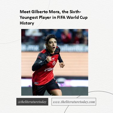 Meet Gilberto Mora, the Sixth-Youngest Player in FIFA World Cup History