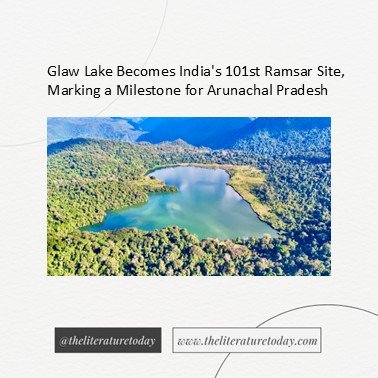 Glaw Lake Becomes India's 101st Ramsar Site, Marking a Milestone for Arunachal Pradesh