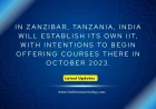 In Zanzibar, Tanzania, India will establish its own IIT, with intentions to begin offering courses there in October 2023.